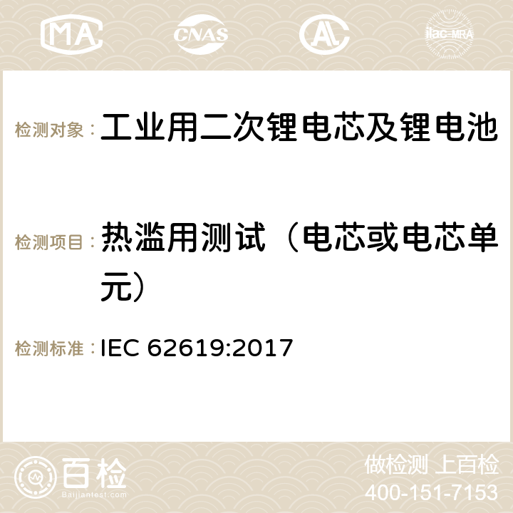 热滥用测试（电芯或电芯单元） IEC 62619-2017 二次电池和含有碱性或其他非酸性电解质的电池 二次锂电池和蓄电池的安全要求 工业应用