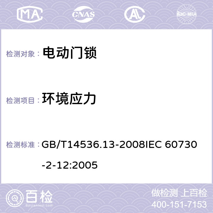 环境应力 家用和类似用途电自动控制器 电动门锁的特殊要求 GB/T14536.13-2008
IEC 60730-2-12:2005 16