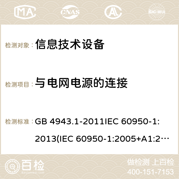 与电网电源的连接 信息技术设备 安全 第1部分:通用要求 GB 4943.1-2011
IEC 60950-1:2013(IEC 60950-1:2005+A1:2009+A2:2013)
EN 60950-1:2006+A11:2009+A1:2010+A12:2011+A2:2013
AS/NZS 60950.1:2015 条款 3.2