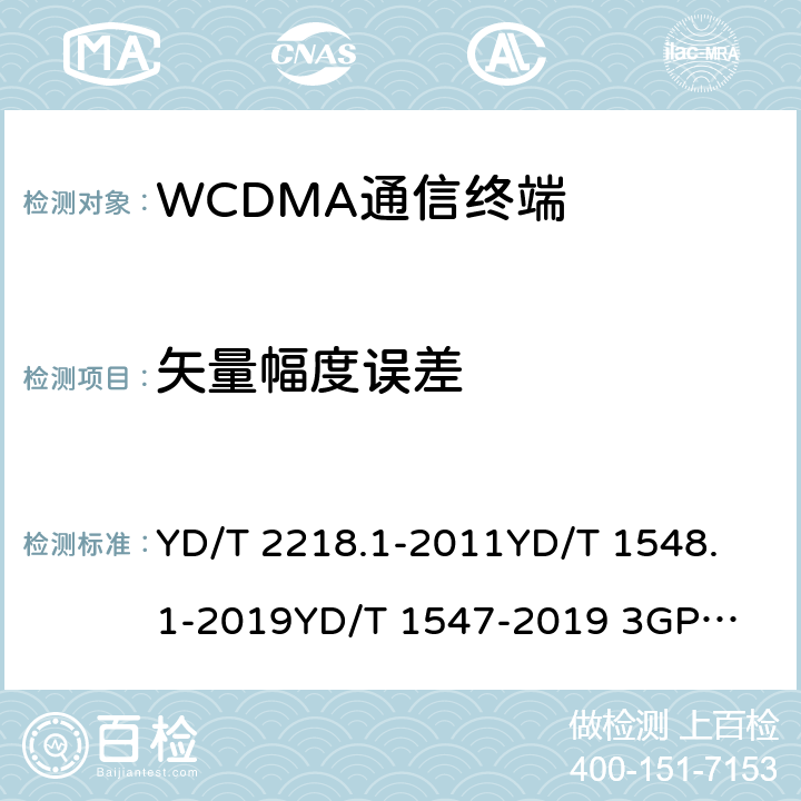 矢量幅度误差 2GHz WCDMA数字蜂窝移动通信网 终端设备测试方法（第四阶段） 第1部分：高速分组接入（HSPA）的基本功能、业务和性能测试 YD/T 2218.1-2011
YD/T 1548.1-2019
YD/T 1547-2019 
3GPP TS 34.121-1 8.3.8.1&7.2.21
