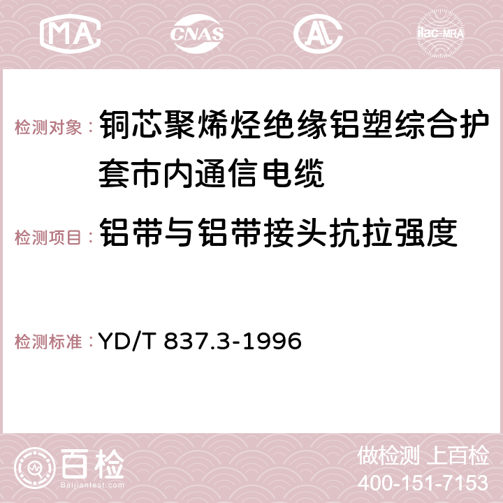 铝带与铝带接头抗拉强度 铜芯聚烯烃绝缘铝塑综合护套市内通信电缆试验方法 第3部分：机械物理性能试验方法 YD/T 837.3-1996 4.2