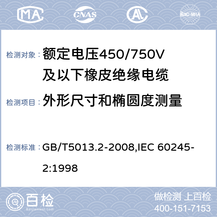 外形尺寸和橢圓度測量 額定電壓450/750V及以下橡皮絕緣電纜 第2部分：試驗方法 GB/T5013.2-2008,
IEC 60245-2:1998 1.11