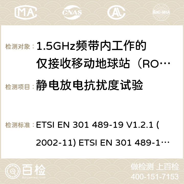 静电放电抗扰度试验 射频设备和服务的电磁兼容性（EMC）标准第19部分:在提供数据通信的1.5GHz频带内工作的仅接收移动地球站（ROMS）的特殊条件 ETSI EN 301 489-19 V1.2.1 (2002-11) ETSI EN 301 489-19 V2.1.1 (2019-04) 7.2