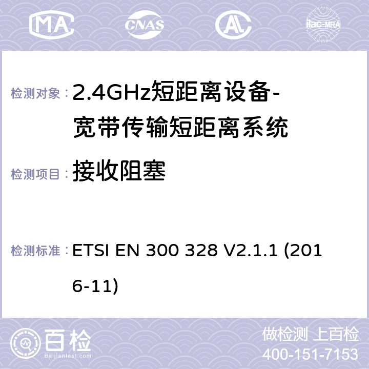 接收阻塞 宽带传输系统； 在2,4 GHz频段工作的数据传输设备； 无线电频谱协调统一标准 ETSI EN 300 328 V2.1.1 (2016-11) 4.3.1.12 、4.3.2.11