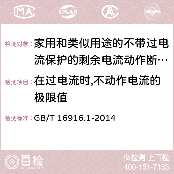 在过电流时,不动作电流的极限值 家用和类似用途的不带过电流保护的剩余电流动作断路器(RCCB) 第1部分： 一般规则 GB/T 16916.1-2014 9.18