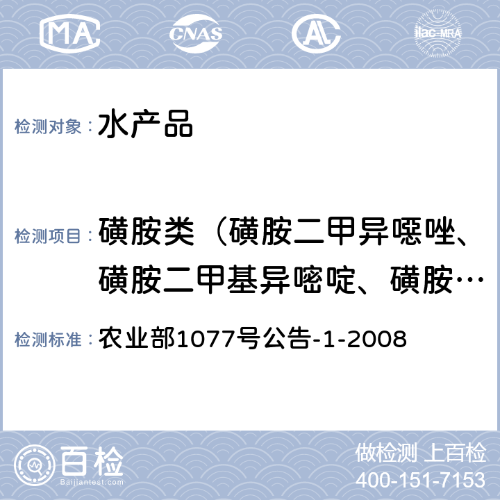 磺胺类（磺胺二甲异噁唑、磺胺二甲基异嘧啶、磺胺噻唑、磺胺吡啶、磺胺间甲氧嘧啶、磺胺甲氧哒嗪、磺胺甲噁唑、磺胺甲噻二唑、磺胺二甲基嘧啶、磺胺对甲氧嘧啶、磺胺甲基嘧啶、磺胺胍、磺胺邻二甲氧嘧啶、磺胺间二甲氧嘧啶、磺胺嘧啶、磺胺氯哒嗪、磺胺喹噁啉） 水产品中17种磺胺类及15种喹诺酮类药物残留量的测定 液相色谱-串联质谱法 农业部1077号公告-1-2008