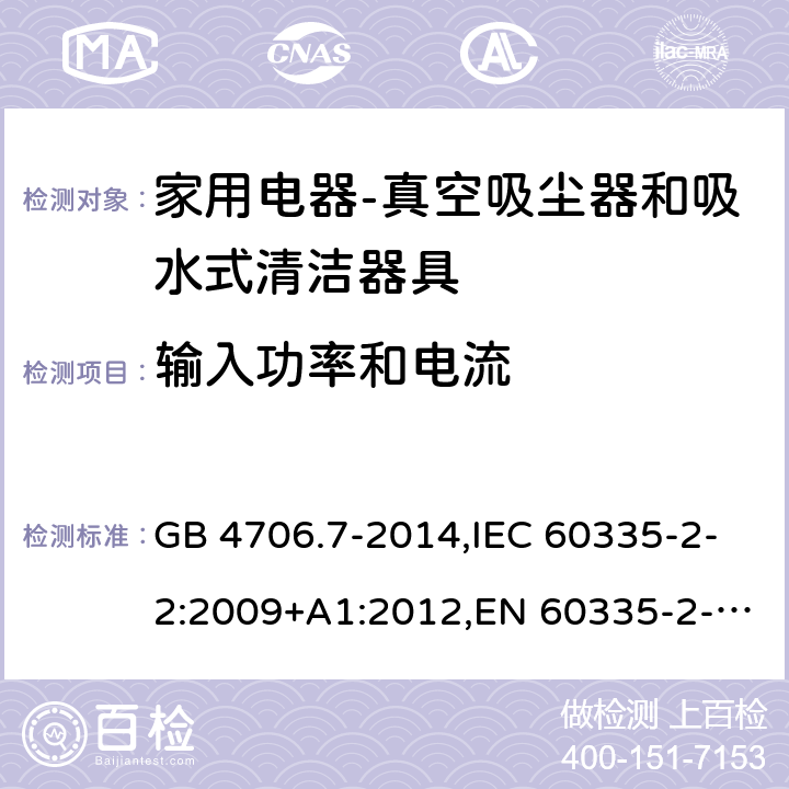 输入功率和电流 家用和类似用途电器的安全第二部分：真空吸尘器和吸水式清洁器具的特殊要求 GB 4706.7-2014,IEC 60335-2-2:2009+A1:2012,EN 60335-2-2:2010+A11:2012+A1:2013,AS/NZS 60335.2.2:2010+A1:2011+A2:2014+A3:2015 10