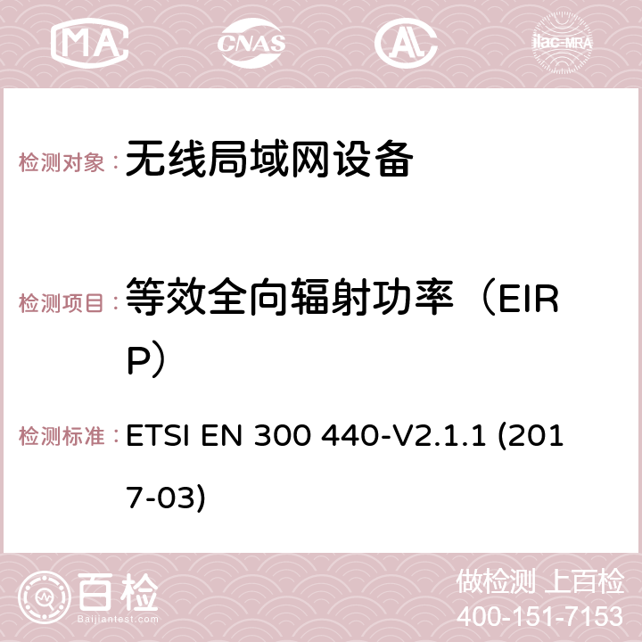 等效全向辐射功率（EIRP） SRD设备，工作在1GHz-40GHz频率范围内的无线设备；欧盟指令2014/53 / 3.2条协调标准的基本要求 ETSI EN 300 440-V2.1.1 (2017-03) 4.2.2