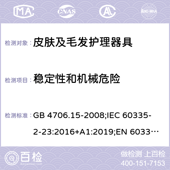 稳定性和机械危险 家用和类似用途电器的安全 皮肤及毛发护理器具的特殊要求 GB 4706.15-2008;
IEC 60335-2-23:2016+A1:2019;
EN 60335-2-23:2003+A1:2008+A11:2010+A2:2015;
AS/NZS 60335.2.23:2017 20