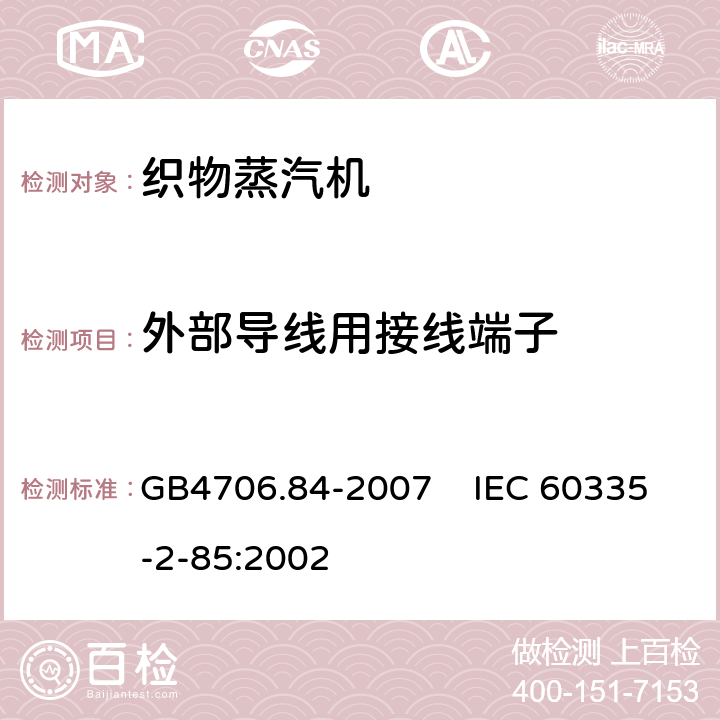 外部导线用接线端子 家用和类似用途电器的安全 第2部分：织物蒸汽机的特殊要求 GB4706.84-2007 IEC 60335-2-85:2002 26