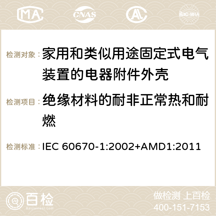 绝缘材料的耐非正常热和耐燃 家用和类似用途固定式电气装置电器附件安装盒和外壳 第1部分：通用要求 IEC 60670-1:2002+AMD1:2011 18