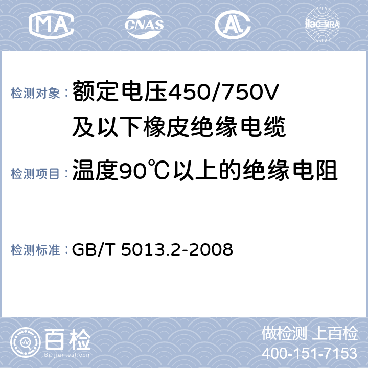 温度90℃以上的绝缘电阻 《额定电压450/750V及以下橡皮绝缘电缆 第2部分：试验方法》 GB/T 5013.2-2008 （2.4）