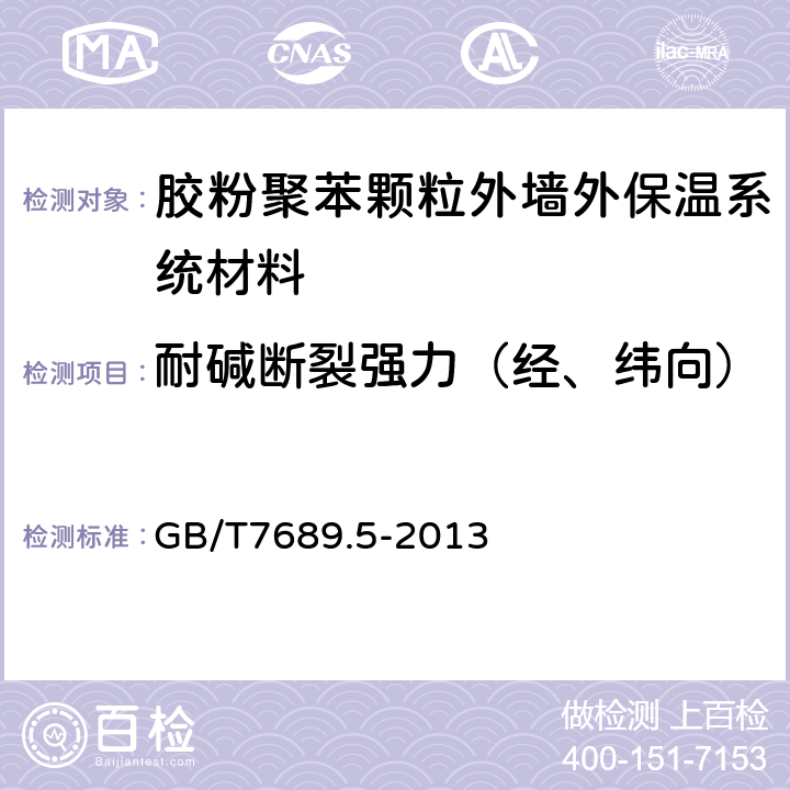 耐碱断裂强力（经、纬向） 增强材料 机织物试验方法 第5部分：玻璃纤维拉伸断裂强力和断裂伸长的测定 GB/T7689.5-2013 8,9,10.1