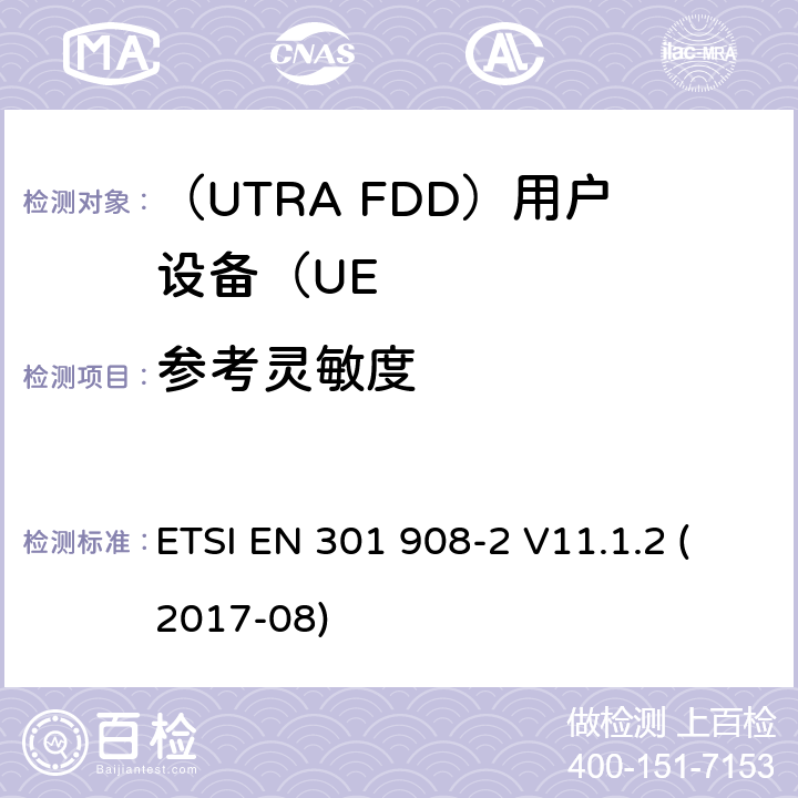 参考灵敏度 “IMT蜂窝网络;统一标准涵盖基本要求指令2014/53 / EU第3.2条;第2部分：CDMA展频（UTRA FDD）用户设备（UE）“ ETSI EN 301 908-2 V11.1.2 (2017-08) 4.2.13