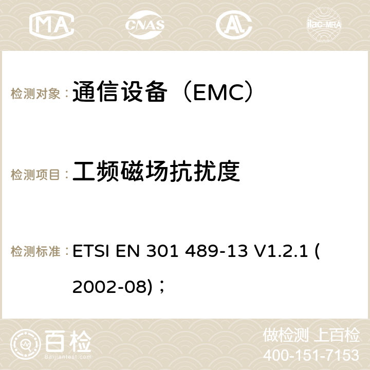 工频磁场抗扰度 电磁兼容性及无线频谱事务（ERM）；无线设备和服务的电磁兼容标准 第13部分 民用无线电（CB）设备（语音及非语音）具体条件 ETSI EN 301 489-13 V1.2.1 (2002-08)；