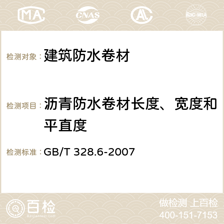 沥青防水卷材长度、宽度和平直度 建筑防水卷材试验方法 第6部分：沥青防水卷材 长度、宽度和平直度 GB/T 328.6-2007