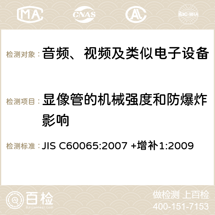 显像管的机械强度和防爆炸影响 音频、视频及类似电子设备 安全要求 JIS C60065:2007 +增补1:2009 18