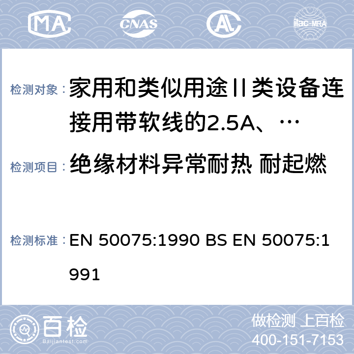 绝缘材料异常耐热 耐起燃 家用和类似用途Ⅱ类设备连接用带软线的2.5A、250V非金属丝连接的双极扁平插销规范 EN 50075:1990 BS EN 50075:1991 17