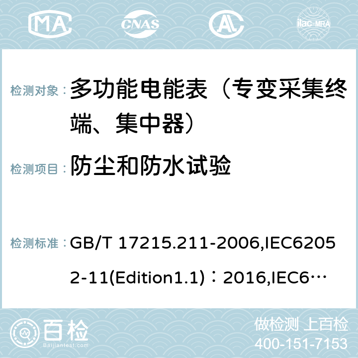 防尘和防水试验 《交流电测量设备 通用要求、试验和试验条件 第11部分:测量设备》 GB/T 17215.211-2006,IEC62052-11(Edition1.1)：2016,IEC62052-31(Edition1.0):2015 5.9