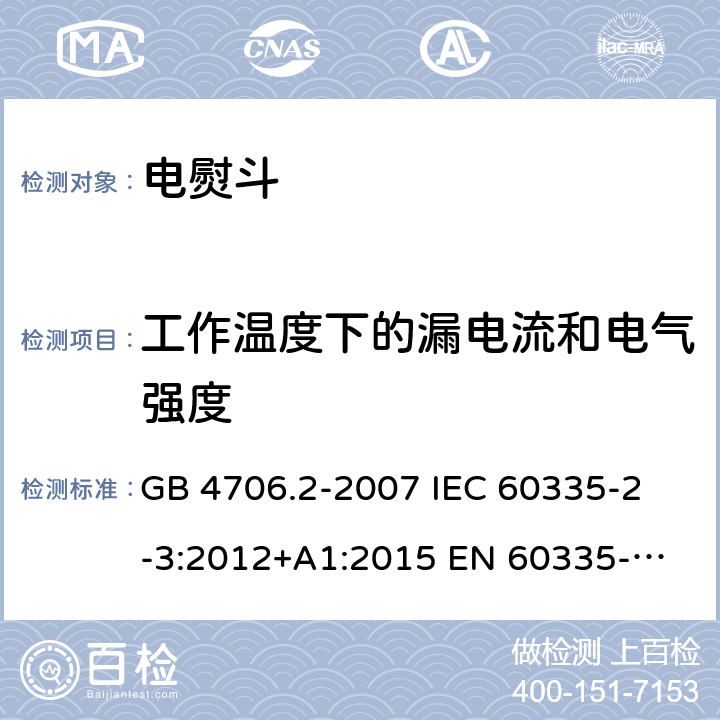 工作温度下的漏电流和电气强度 家用和类似用途电器的安全 电熨斗的特殊要求 GB 4706.2-2007 
IEC 60335-2-3:2012+A1:2015 
EN 60335-2-3:2016 
AS/NZS 60335.2.3:2012+A1:2016 13