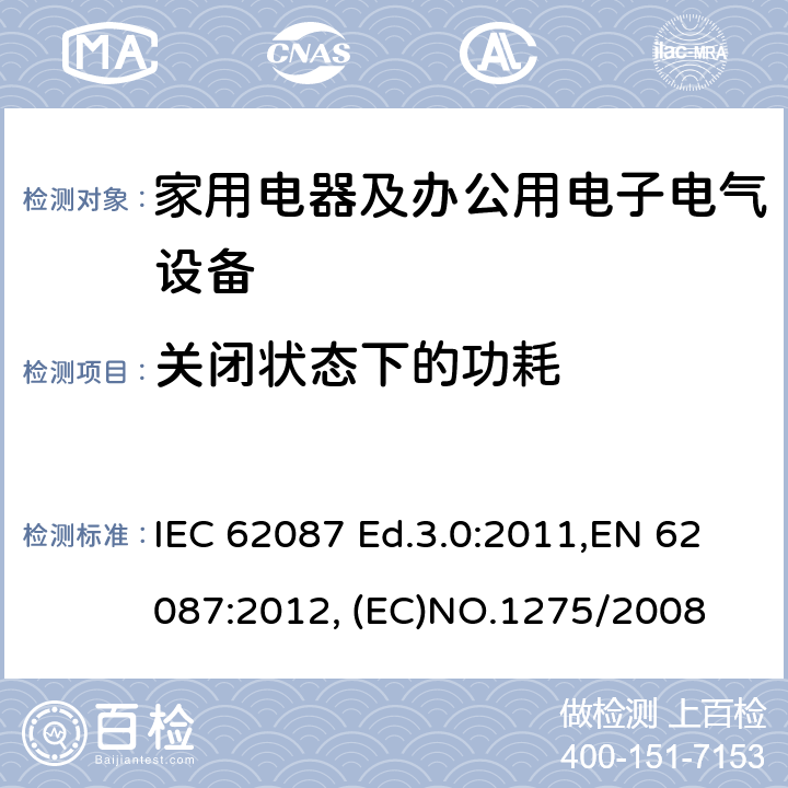 关闭状态下的功耗 音视频及相关产品的功耗测量方法;家用及办公用电子电气设备的待关机状态的功耗生态设计要求 IEC 62087 Ed.3.0:2011,EN 62087:2012, (EC)NO.1275/2008 9