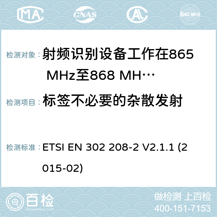 标签不必要的杂散发射 电磁兼容性和无线电频谱事项（ERM）； 射频识别设备工作在865 MHz至868 MHz频段，功率水平最高2 W，工作在915 MHz至921 MHz频段，功率水平最高4 W； 第2部分：协调的EN，涵盖R＆TTE指令第3.2条的基本要求 ETSI EN 302 208-2 V2.1.1 (2015-02) 4.4.2