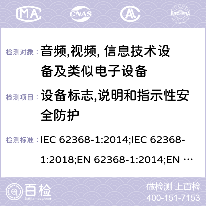 设备标志,说明和指示性安全防护 音频,视频, 信息技术设备及类似电子设备 第1部分: 安全要求 IEC 62368-1:2014;IEC 62368-1:2018;EN 62368-1:2014;EN 62368-1:2014+A11:2017; CAN/CSA-C22.2 No. 62368-1-14;UL 62368-1: 2014;AS/NZS 62368.1:2018;UL 62368-1:2019;EN IEC 62368-1:2020;EN IEC 62368-1:2020+A11:2020 Annex F