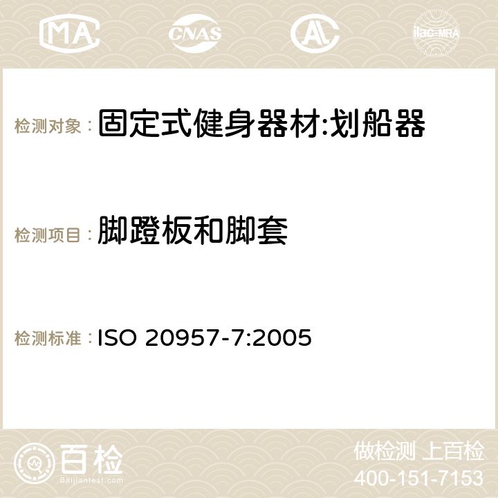 脚蹬板和脚套 固定式健身器材 第7部分：划船器 附加的特殊安全要求和试验方法 ISO 20957-7:2005 5.5/6.1.4,6.6.2