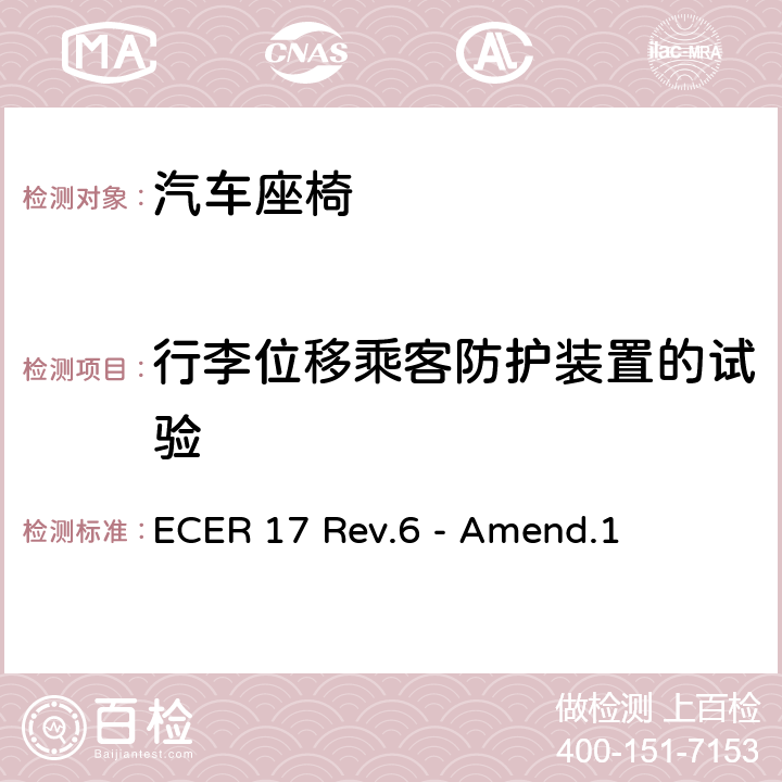 行李位移乘客防护装置的试验 《关于就座椅、固定点和头枕方面批准车辆的统一规定》 ECER 17 Rev.6 - Amend.1 5.16和附录9