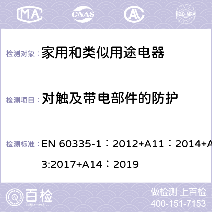 对触及带电部件的防护 家用和类似用途设备的安全 第1部分:通用要求 EN 60335-1：2012+A11：2014+A13:2017+A14：2019 8