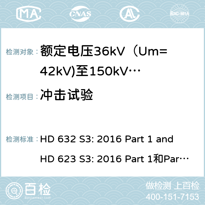 冲击试验 额定电压30kV(Um=36 kV)到150kV(Um=170 kV)挤包绝缘电力电缆及其附件 试验方法和要求 HD 632 S3: 2016 Part 1 and HD 623 S3: 2016 Part 1和Part 4 Section D 12.4.7,10.12,13.2.5,12.3.2.3g),14.4d),15.4.2d)