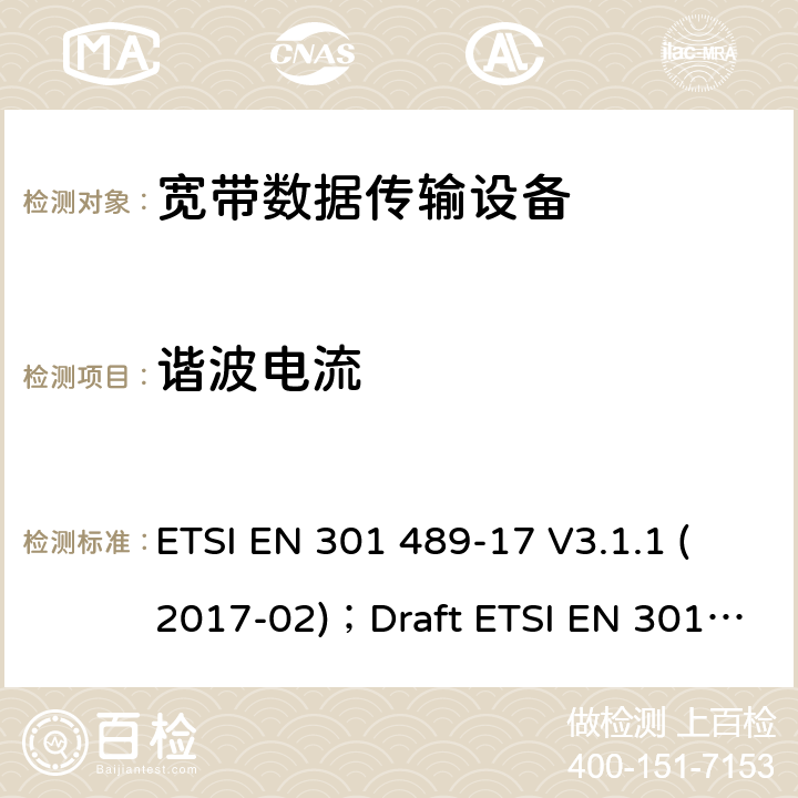 谐波电流 电磁兼容性和无线电频谱管理(ERM);无线电设备和服务的电磁兼容要求;第17部分:宽带数据传输设备的特定要求 ETSI EN 301 489-17 V3.1.1 (2017-02)；Draft ETSI EN 301 489-17 V3.2.2 (2019-12)扩项 7.1