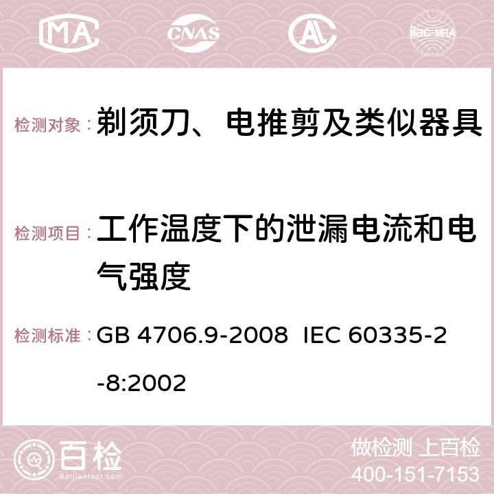 工作温度下的泄漏电流和电气强度 家用和类似用途电器的安全 剃须刀、电推剪及类似器具的特殊要求 GB 4706.9-2008 IEC 60335-2-8:2002 13