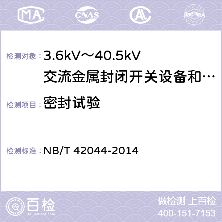 密封试验 3.6kV～40.5kV智能交流金属封闭开关设备和控制设备 
NB/T 42044-2014 6.8