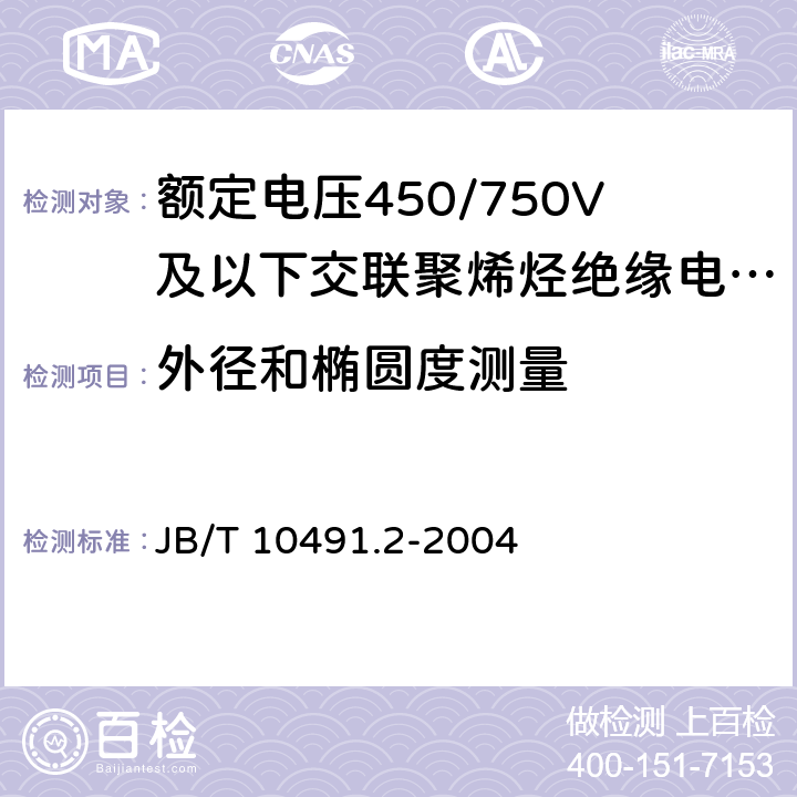 外径和椭圆度测量 额定电压450/750V及以下交联聚烯烃绝缘电线和电缆第2部分：耐热105℃交联聚烯烃绝缘电线和电缆 JB/T 10491.2-2004 表7 2.4