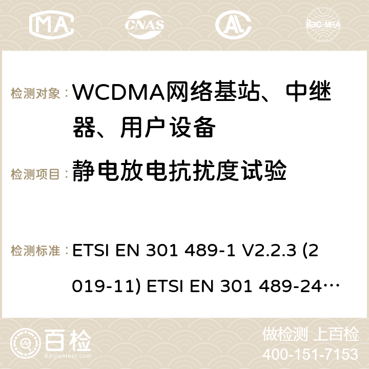 静电放电抗扰度试验 电磁兼容性和射频频谱问（ERM）；射频设备和服务的电磁兼容（EMC）标准；第1部分：通用技术要求 电磁兼容性和射频频谱问题（ERM）；射频设备和服务的电磁兼容性（EMC）标准；第24部分：IMT-2000-CDMA直接传播(UTRA和高级移动和便携(UE)无线电和辅助设备详细要求 ETSI EN 301 489-1 V2.2.3 (2019-11) ETSI EN 301 489-24 V1.5.1 (2010-10) 9.3