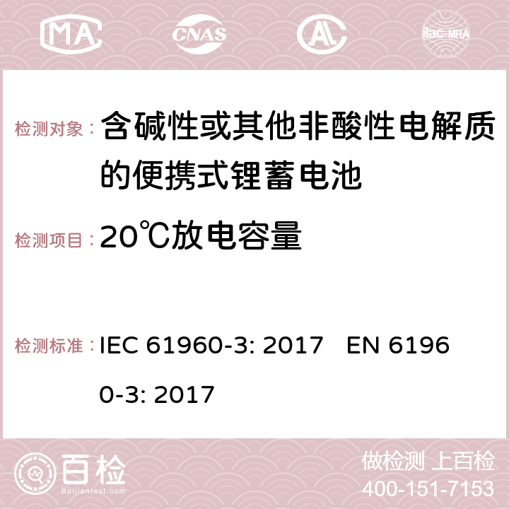 20℃放电容量 含碱性或其他非酸性电解质的蓄电池和蓄电池组 便携式锂蓄电池和蓄电池组 第三部分：棱形和圆柱形的可充电锂电池和锂电池组 IEC 61960-3: 2017 EN 61960-3: 2017 cl.7.3.1