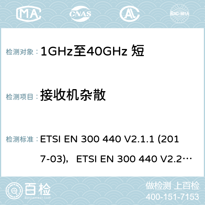 接收机杂散 短距离设备（SRD）;使用的无线电设备1 GHz至40 GHz频率范围;协调标准涵盖了基本要求指令2014/53 / EU第3.2条 ETSI EN 300 440 V2.1.1 (2017-03)，ETSI EN 300 440 V2.2.1 (2018-07) 4.3.5