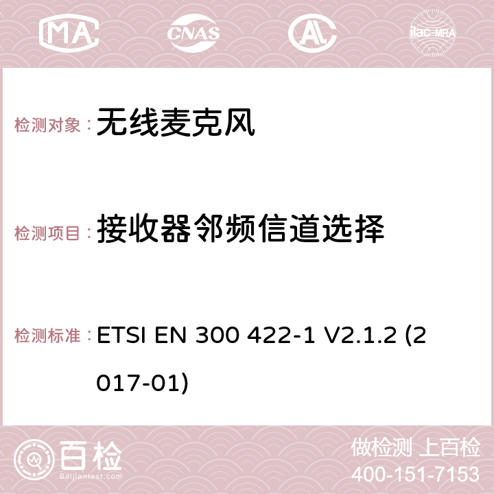 接收器邻频信道选择 ETSI EN 300 422 无线麦克风；工作频率到3GHz的节目制作和特别活动音频设备；第1部分：A类接收器;覆盖2014/53/EU 3.2条指令的协调标准要求 -1 V2.1.2 (2017-01) 9.3