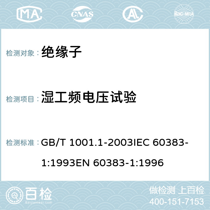 湿工频电压试验 标称电压高于1000V的架空线路 绝缘子 第1部分: 交流系统用瓷 或玻璃绝缘子元件 -定义、试验方法和判定准则 GB/T 1001.1-2003
IEC 60383-1:1993
EN 60383-1:1996 14