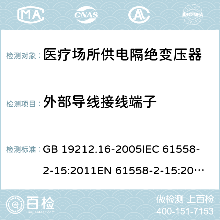 外部导线接线端子 医疗场所供电隔绝变压器的特殊要求 GB 19212.16-2005
IEC 61558-2-15:2011
EN 61558-2-15:2012
AS/NZS 61558.2.7:2008+A1:2012 23