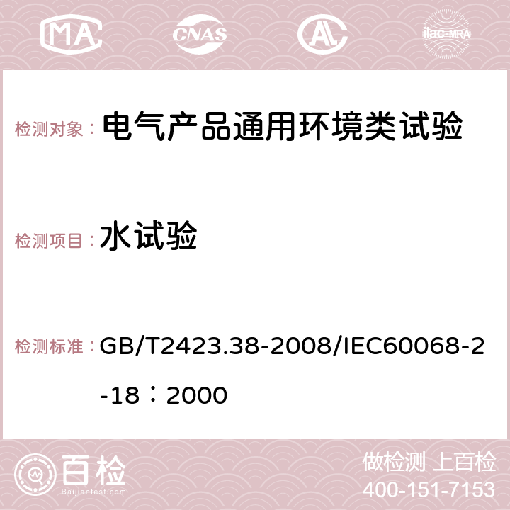 水试验 电工电子产品环境试验 第2部分：试验方法 试验R:水试验方法和导则 GB/T2423.38-2008/IEC60068-2-18：2000 cl.5、cl.6、cl.7