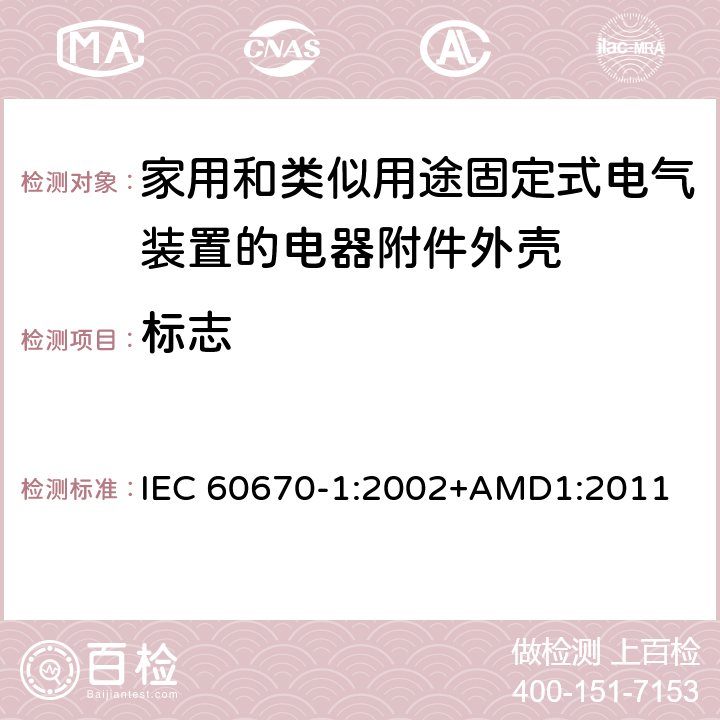 标志 家用和类似用途固定式电气装置电器附件安装盒和外壳 第1部分：通用要求 IEC 60670-1:2002+AMD1:2011 8