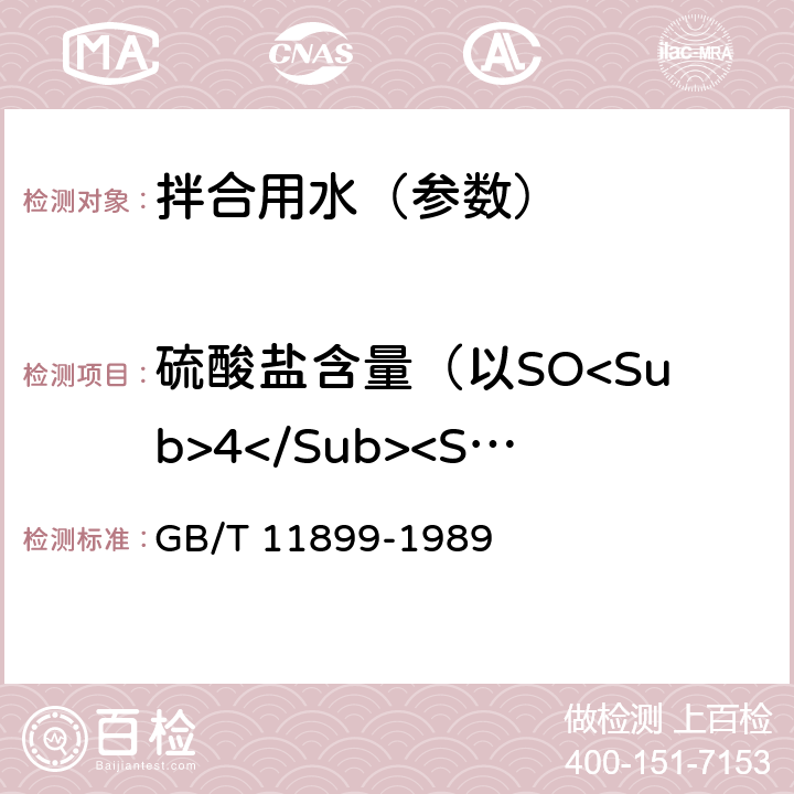 硫酸盐含量（以SO<Sub>4</Sub><Sup>2-</Sup>含量计） 水质 硫酸盐的测定 重量法 GB/T 11899-1989