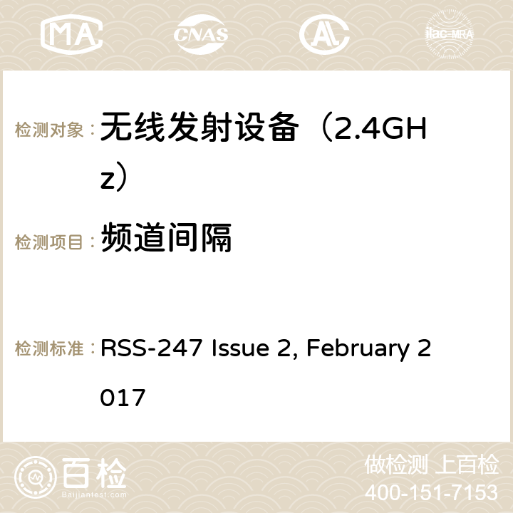 频道间隔 数字传输系统（DTS），跳频系统（FHS）和免许可证局域网（LE-LAN）设备 RSS-247 Issue 2, February 2017 5.在902-928 MHz，2400-2483.5 MHz和5725-5850 MHz频段内工作的跳频系统和数字传输系统的标准规范