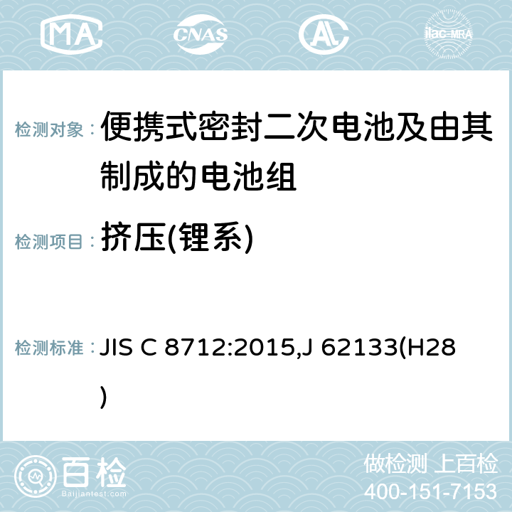 挤压(锂系) JIS C 8712 便携设备用便携式密封二次电池及由其制成的蓄电池 :2015,J 62133(H28) 8.3.5
