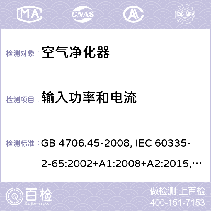 輸入功率和電流 家用和類似用途電器的安全 空氣凈化器的特殊要求 GB 4706.45-2008, IEC 60335-2-65:2002+A1:2008+A2:2015, BS/EN 60335-2-65：2003+A1：2008+A11:2012+A2:2014, AS/NZS 60335.2.65:2015, JIS C 9335-2-65:2021 10.1/10.2