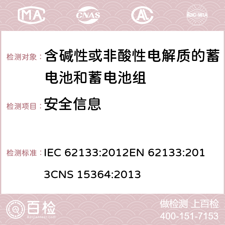 安全信息 含碱性或其他非酸性电解质的蓄电池和蓄电池组 便携式密封蓄电池和蓄电池组的安全性要求 IEC 62133:2012
EN 62133:2013
CNS 15364:2013 条款9