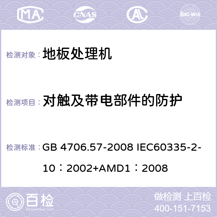 对触及带电部件的防护 家用和类似用途电器的安全地板处理机和湿式擦洗机的特殊要求 GB 4706.57-2008 IEC60335-2-10：2002+AMD1：2008 8