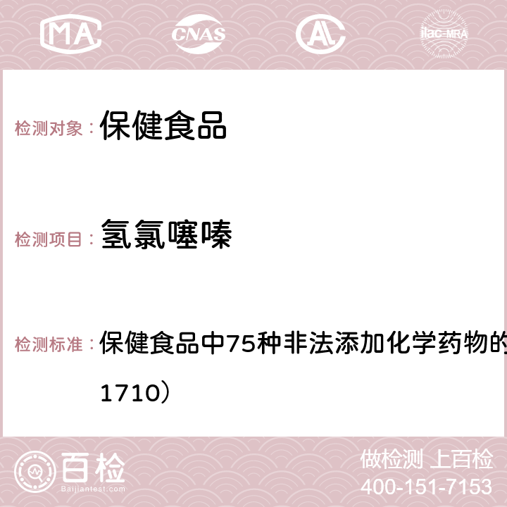 氢氯噻嗪 总局关于发布《保健食品中75种非法添加化学药物的检测》等3项食品补充检验方法的公告（2017年第138号） 附件1： 保健食品中75种非法添加化学药物的检测 （BJS 201710）